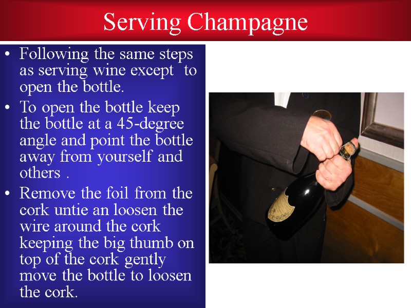 Serving Champagne Following the same steps as serving wine except  to open the